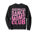 Overstimulated Dance Moms Club Sweatshirt - Fun Novelty Design Unisex - T-Shirt, Sweatshirt, Hoodie