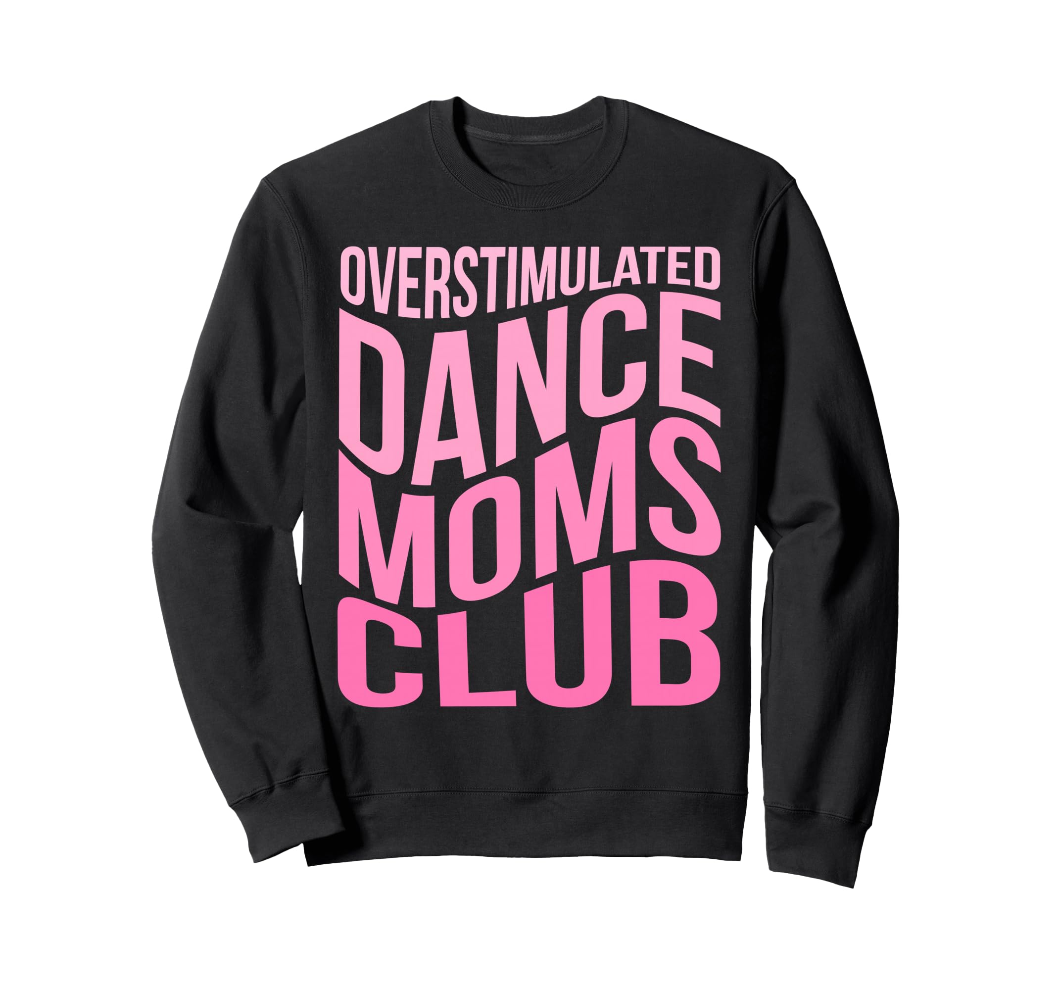 Overstimulated Dance Moms Club Sweatshirt - Fun Novelty Design Unisex - T-Shirt, Sweatshirt, Hoodie