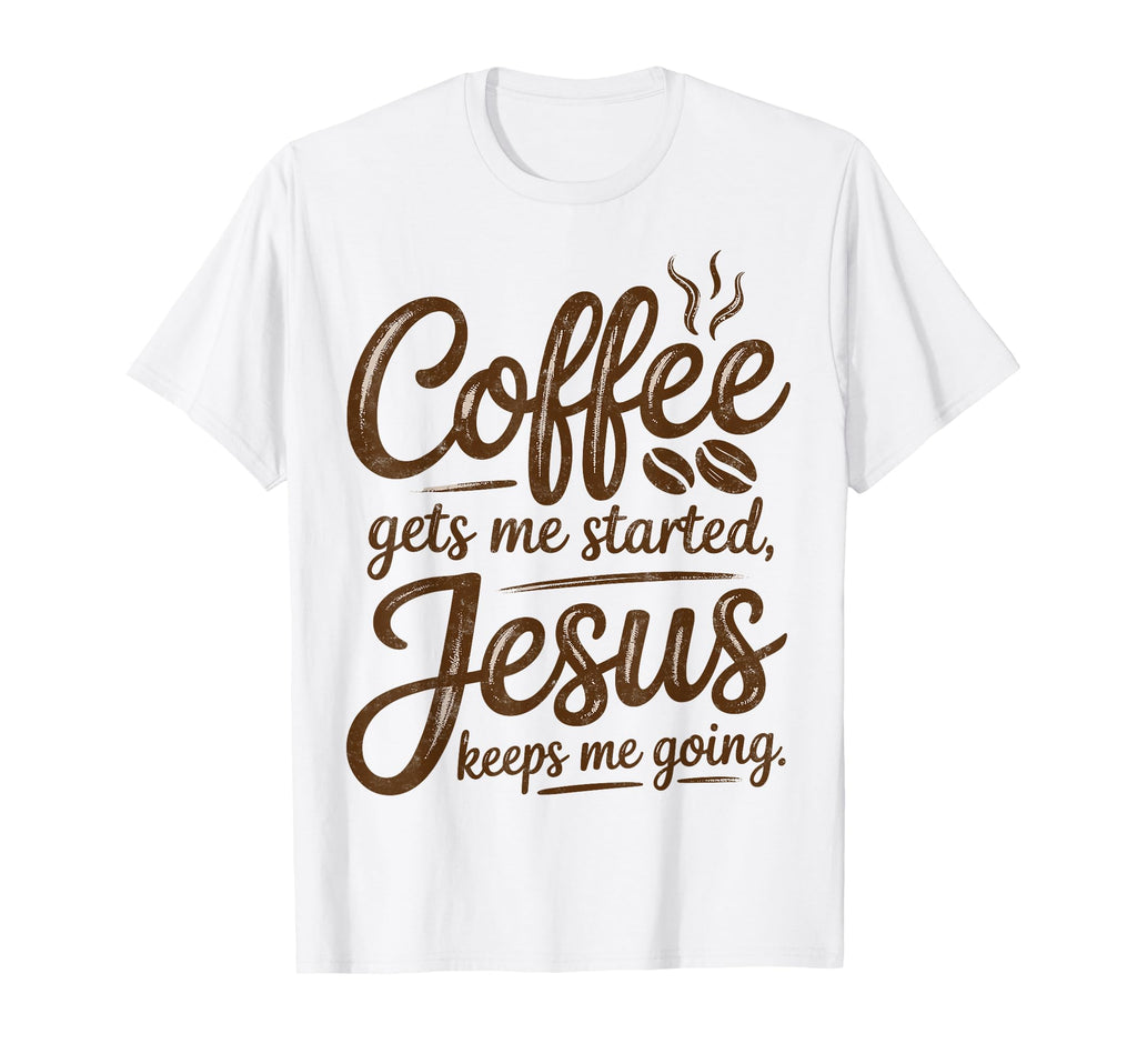 Coffee Gets Me Started Jesus Keeps Me T-Shirt - Graphic Print for Adults - T-Shirt, Sweatshirt, Hoodie