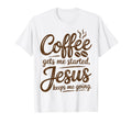 Coffee Gets Me Started Jesus Keeps Me T-Shirt - Graphic Print for Adults - T-Shirt, Sweatshirt, Hoodie