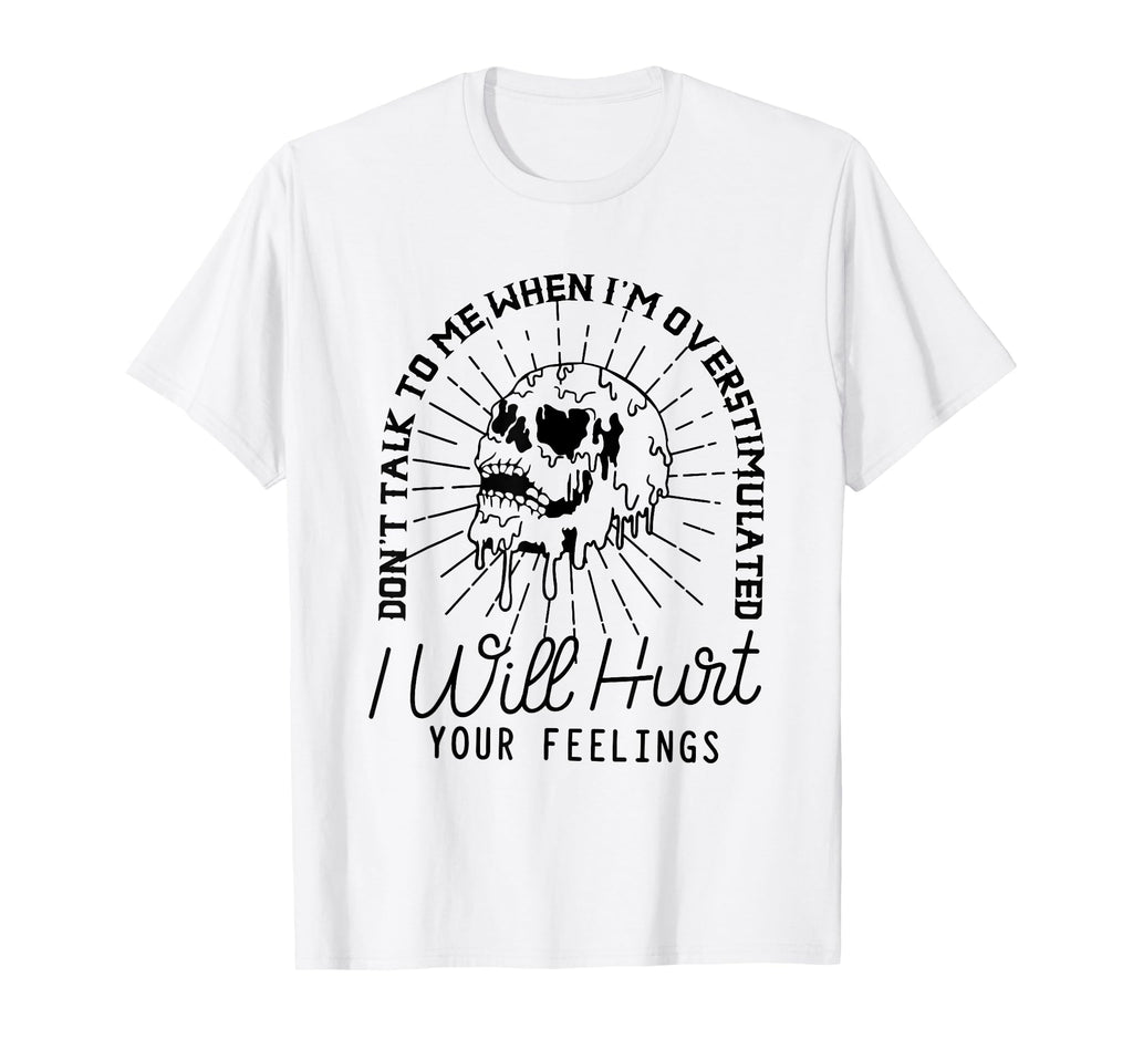Dont Talk To Me When Im Overstimulated T-Shirt - Graphic Print Unisex - T-Shirt, Sweatshirt, Hoodie