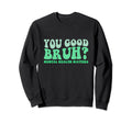 You Good Bruh Mental Health Matters Sweatshirt - Novelty Apparel Unisex - T-Shirt, Sweatshirt, Hoodie