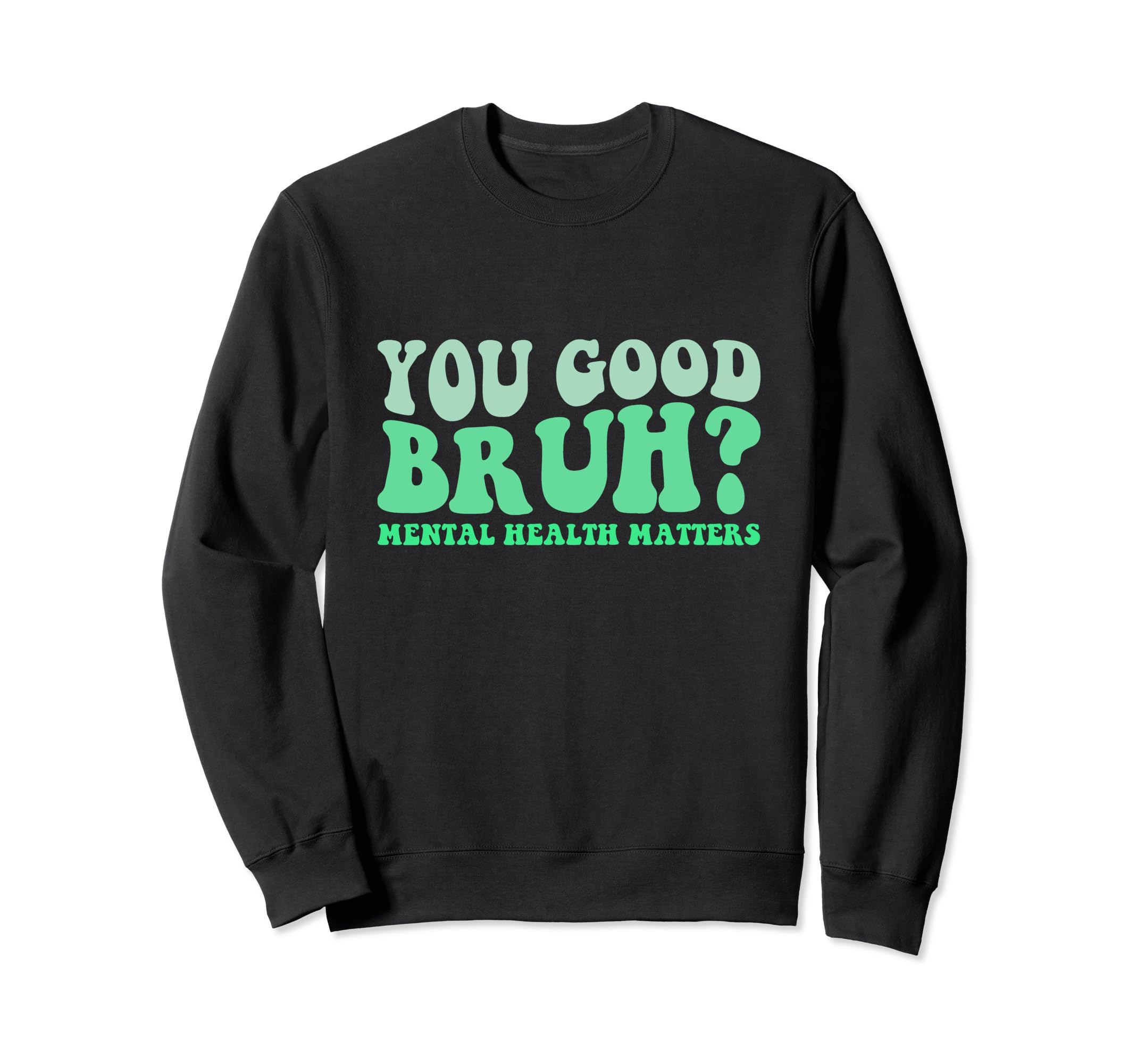 You Good Bruh Mental Health Matters Sweatshirt - Novelty Apparel Unisex - T-Shirt, Sweatshirt, Hoodie