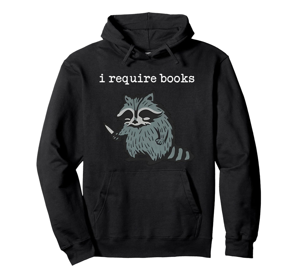 I Require Books Raccoon Hoodie - Unique Graphic for Adults - T-Shirt, Sweatshirt, Hoodie