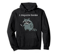 I Require Books Raccoon Hoodie - Unique Graphic for Adults - T-Shirt, Sweatshirt, Hoodie