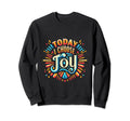Today I Choose Joy Sweatshirt - Custom Art Print Unisex - T-Shirt, Sweatshirt, Hoodie
