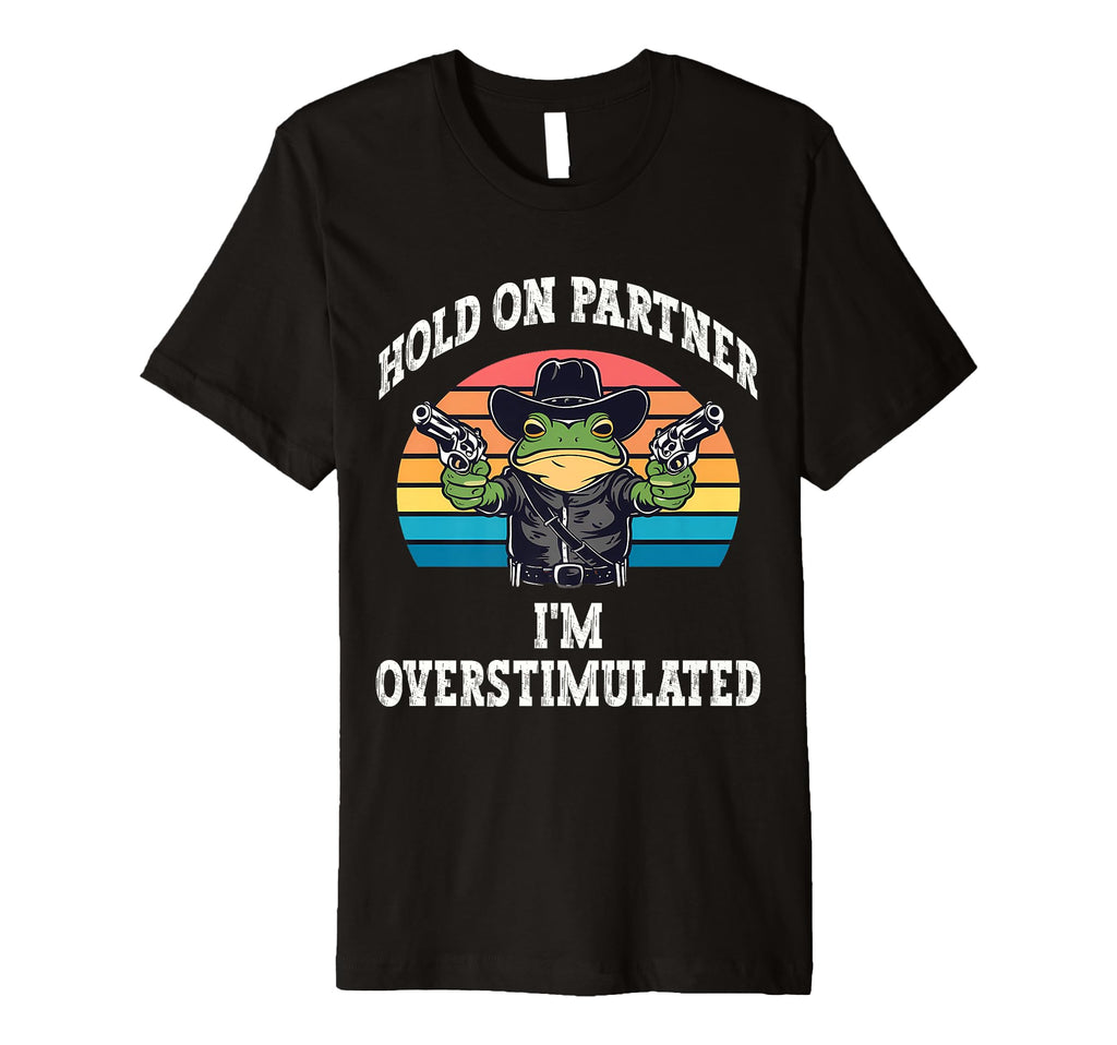 Hold Partner Im Overstimulated Funny T-Shirt - Streetwear Style Unisex - T-Shirt, Sweatshirt, Hoodie