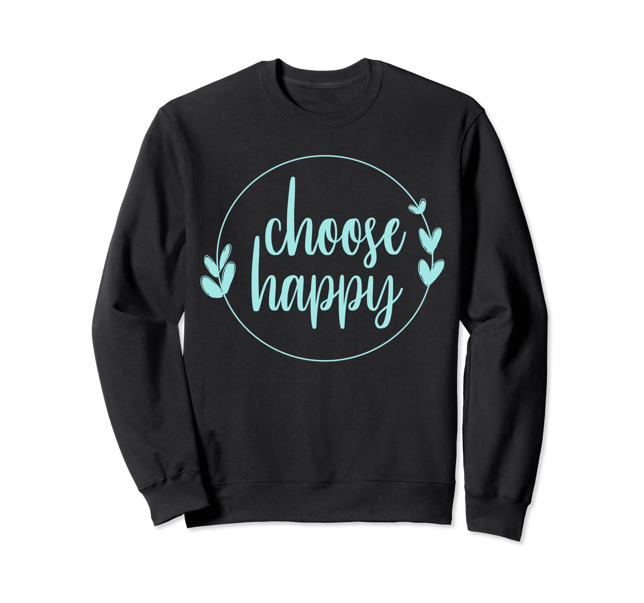 Choose Happy Positivity Joy Sweatshirt - Casual Everyday Wear Men Women - T-Shirt, Sweatshirt, Hoodie