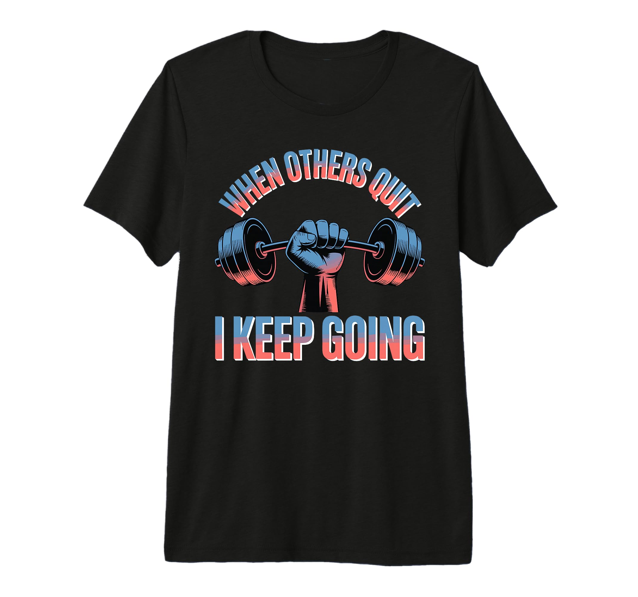 When Others Quit I Keep Going Excuse T-Shirt - Custom Art Print Unisex - T-Shirt, Sweatshirt, Hoodie