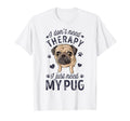 I Dont Need Therapy I Just Need My Pug T-Shirt - Trendy Graphic Unisex - T-Shirt, Sweatshirt, Hoodie