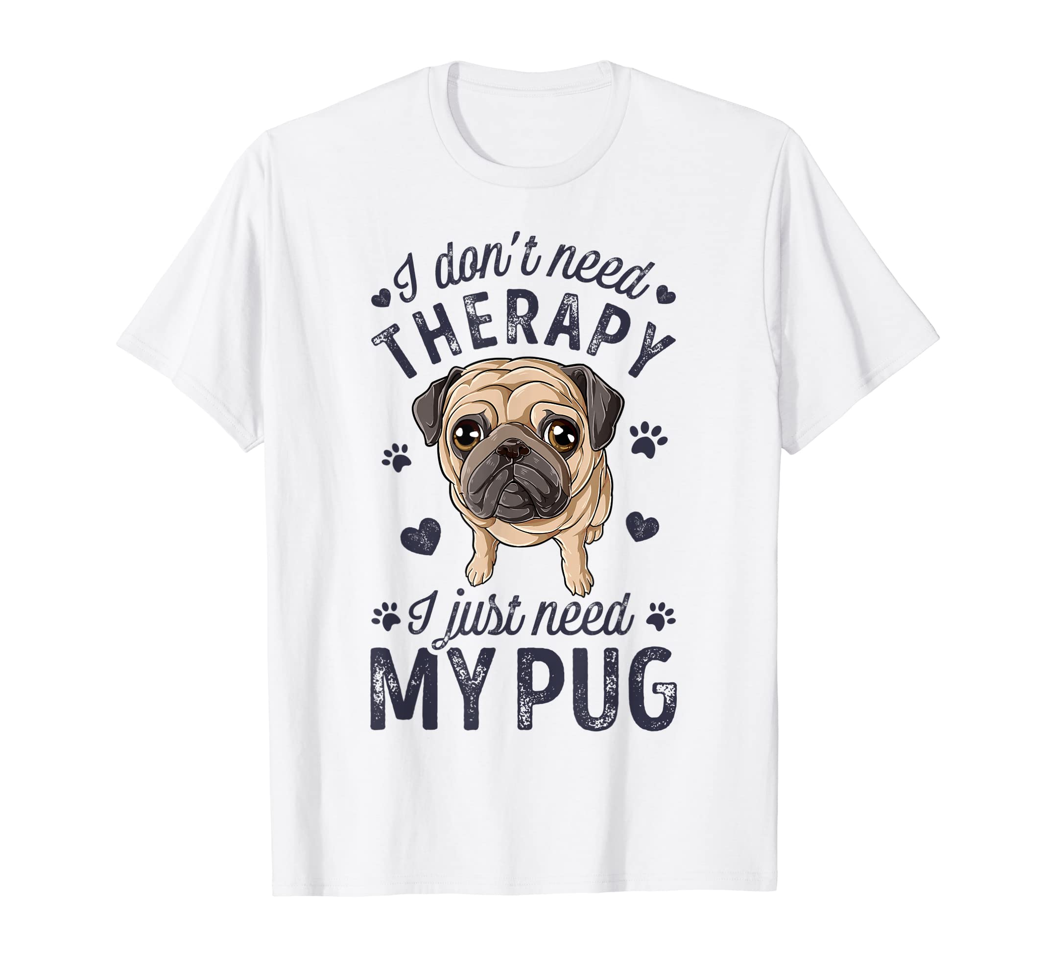 I Dont Need Therapy I Just Need My Pug T-Shirt - Trendy Graphic Unisex - T-Shirt, Sweatshirt, Hoodie