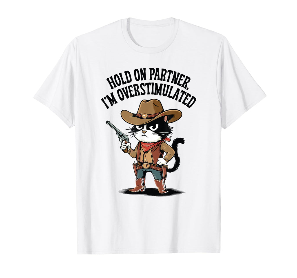 Hold Partner Im Overstimulated Cowboy Cat T-Shirt - Unique Graphic Unisex - T-Shirt, Sweatshirt, Hoodie