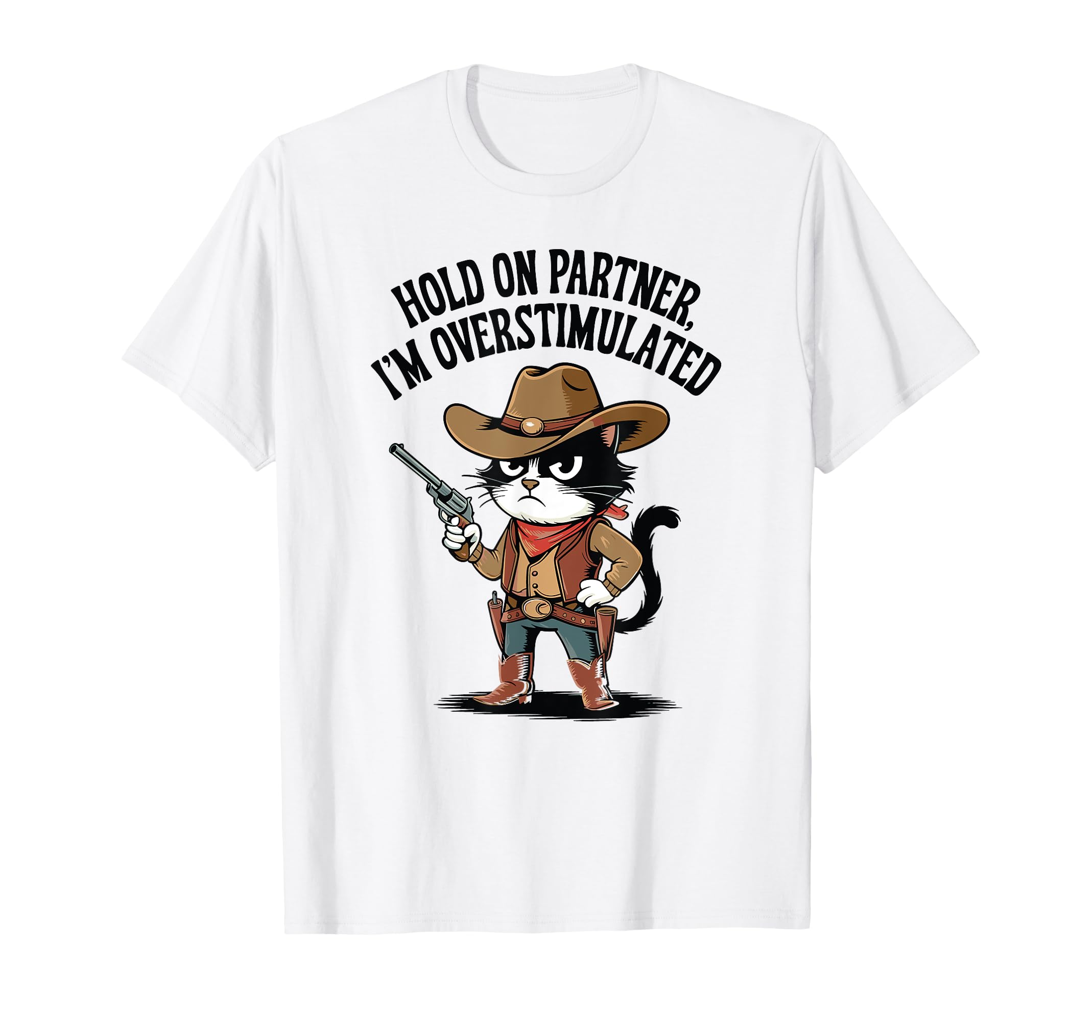 Hold Partner Im Overstimulated Cowboy Cat T-Shirt - Unique Graphic Unisex - T-Shirt, Sweatshirt, Hoodie