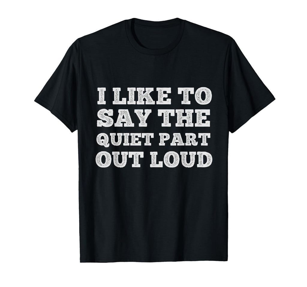 I Like To Say Quiet Part Out Loud T-Shirt - Aesthetic Graphic Men Women - T-Shirt, Sweatshirt, Hoodie