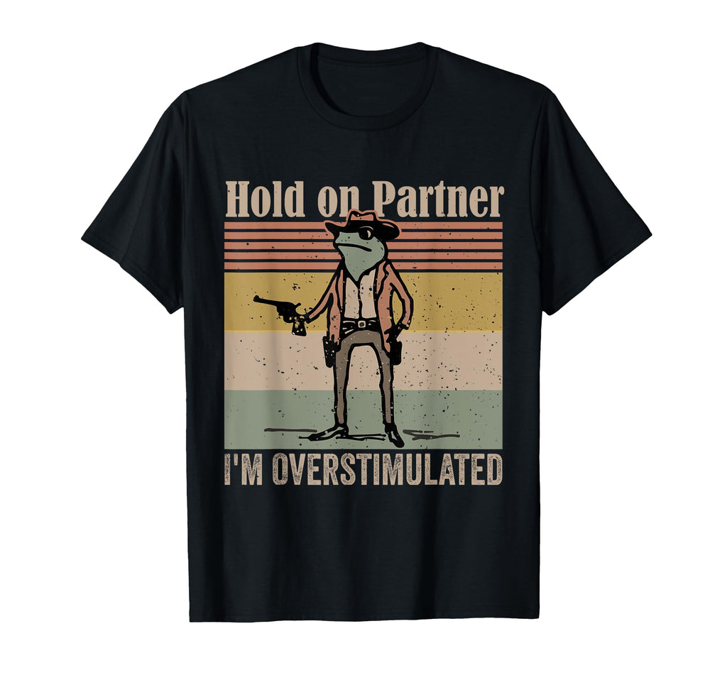 Hold Partner Im Overstimulated T-Shirt - Fun Novelty Design Men Women - T-Shirt, Sweatshirt, Hoodie