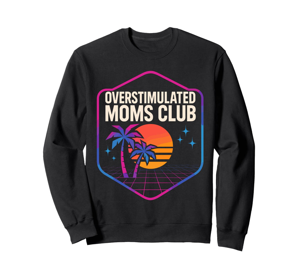 Overstimulated Moms Club Mothers Sweatshirt - Fun Novelty Design Men Women - T-Shirt, Sweatshirt, Hoodie