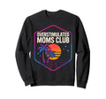 Overstimulated Moms Club Mothers Sweatshirt - Fun Novelty Design Men Women - T-Shirt, Sweatshirt, Hoodie