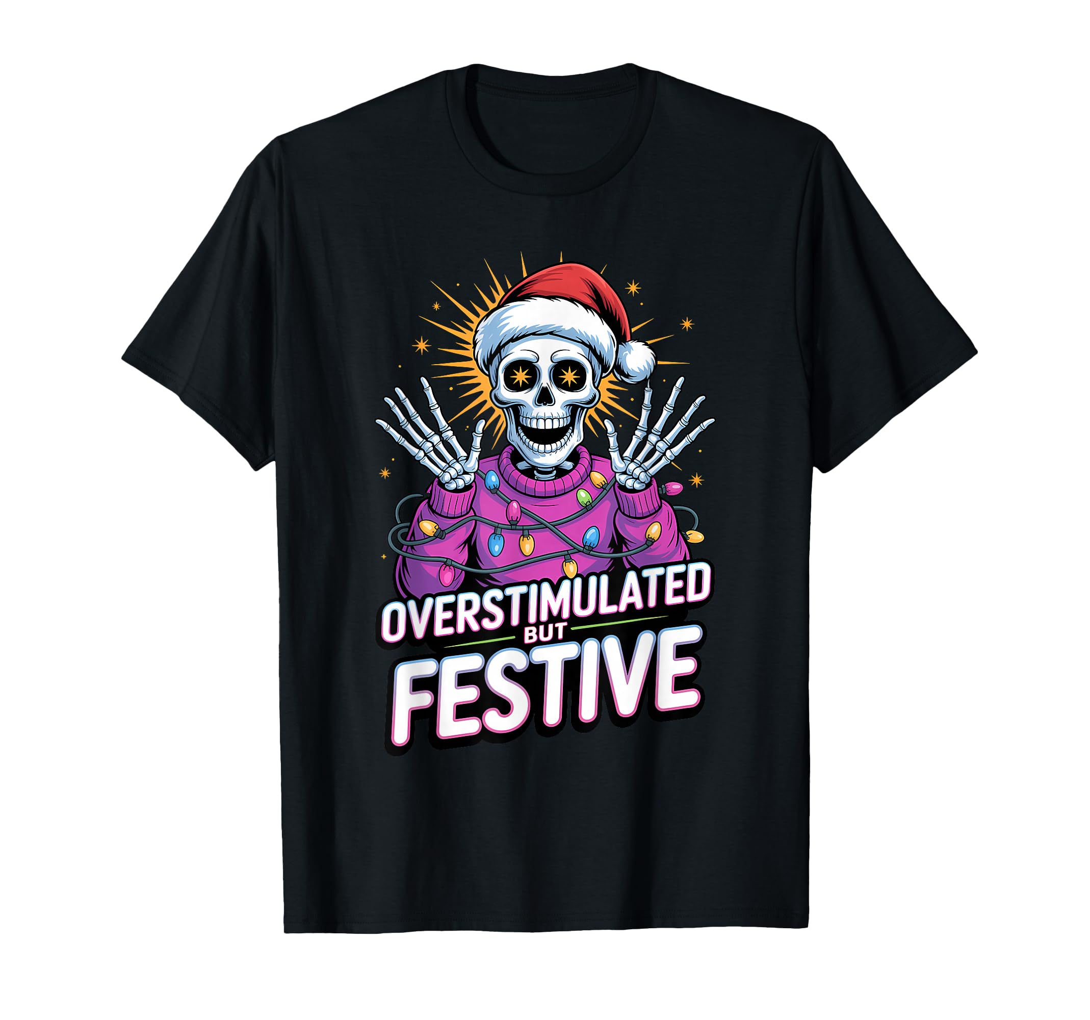 Overstimulated But Festive T-Shirt - Casual Everyday Wear Men Women - T-Shirt, Sweatshirt, Hoodie