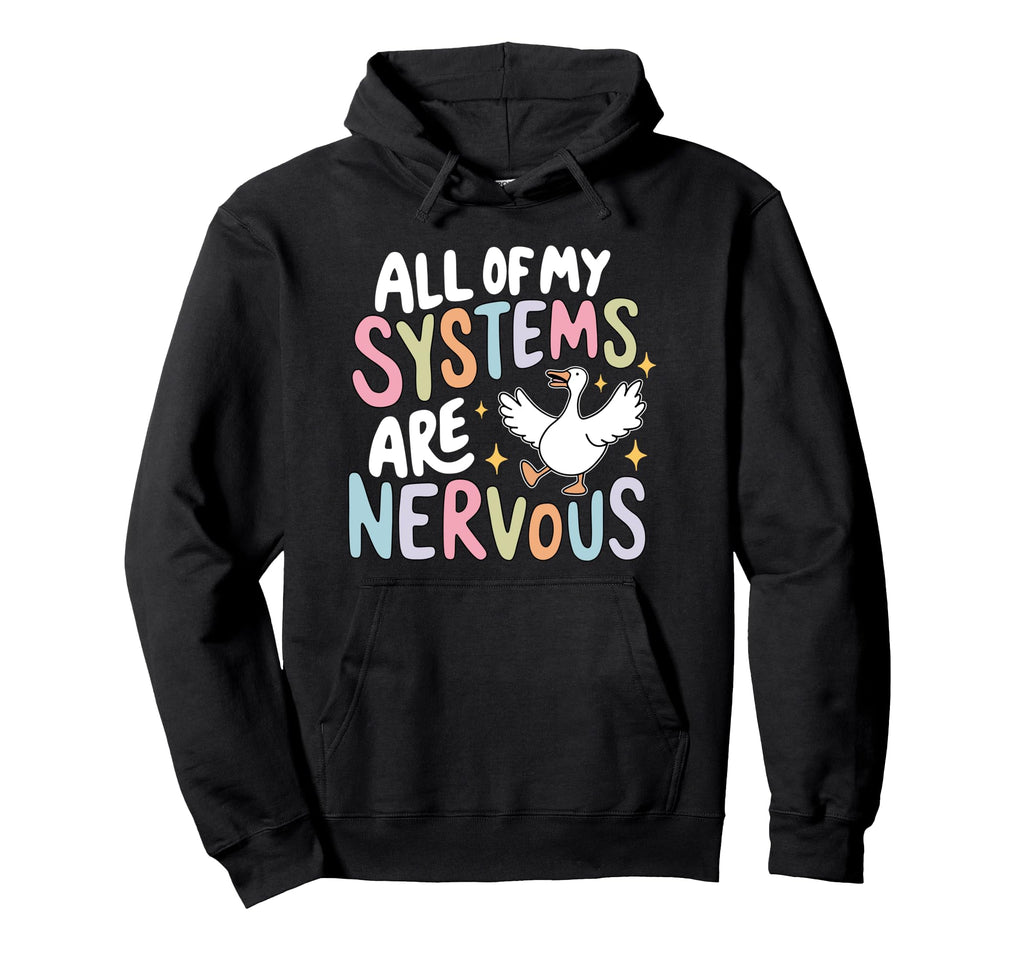 All My Systems Are Nervous Funny Hoodie - Casual Everyday Wear Unisex - T-Shirt, Sweatshirt, Hoodie