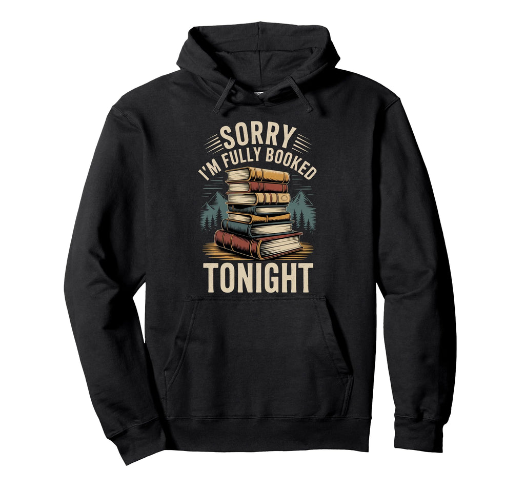 Sorry Im Fully Booked Tonight Hoodie - Casual Everyday Wear Men Women - T-Shirt, Sweatshirt, Hoodie