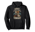Sorry Im Fully Booked Tonight Hoodie - Casual Everyday Wear Men Women - T-Shirt, Sweatshirt, Hoodie