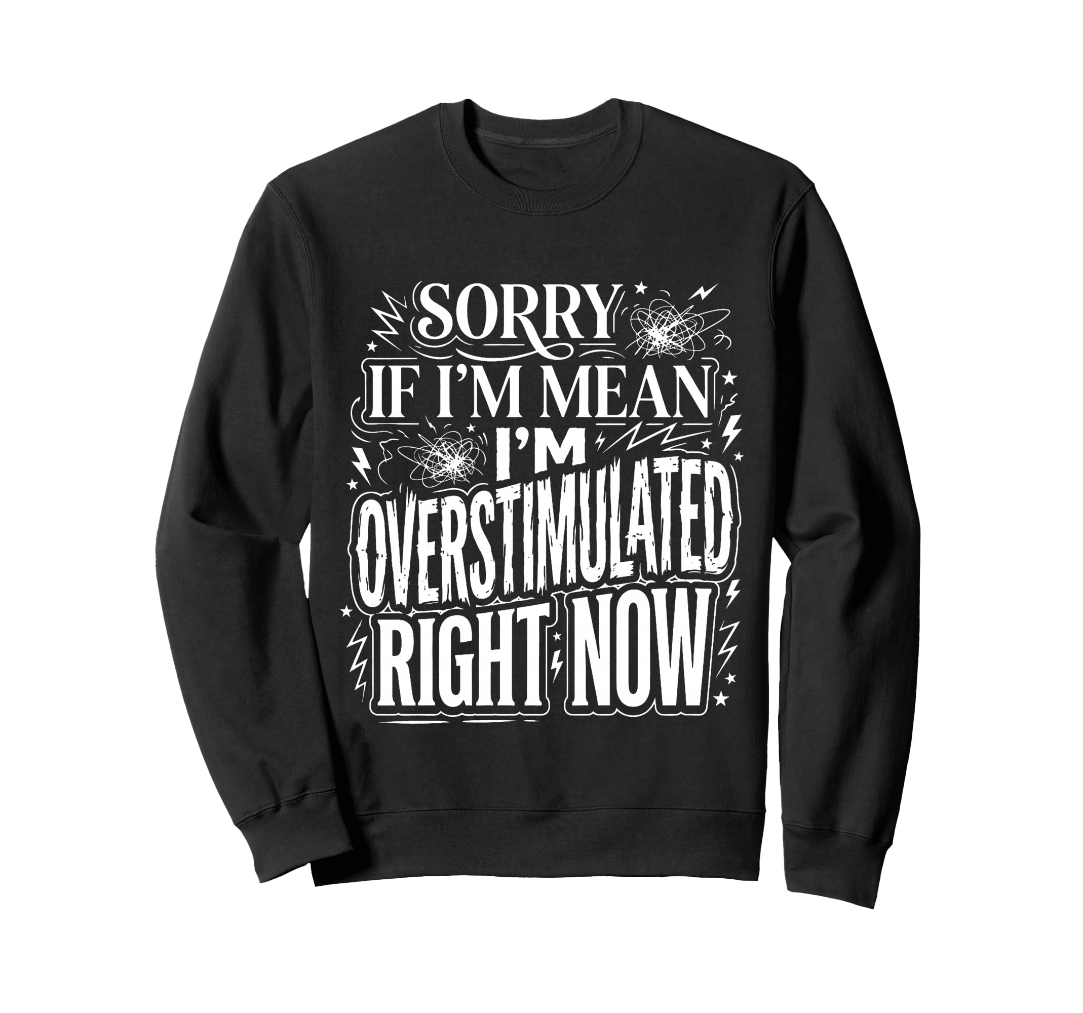 Sorry If Im Mean Im Overstimulated Sweatshirt - Trendy Graphic Men Women - T-Shirt, Sweatshirt, Hoodie