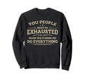 You People Must Be Exhausted Sweatshirt - Casual Everyday Wear for Adults - T-Shirt, Sweatshirt, Hoodie