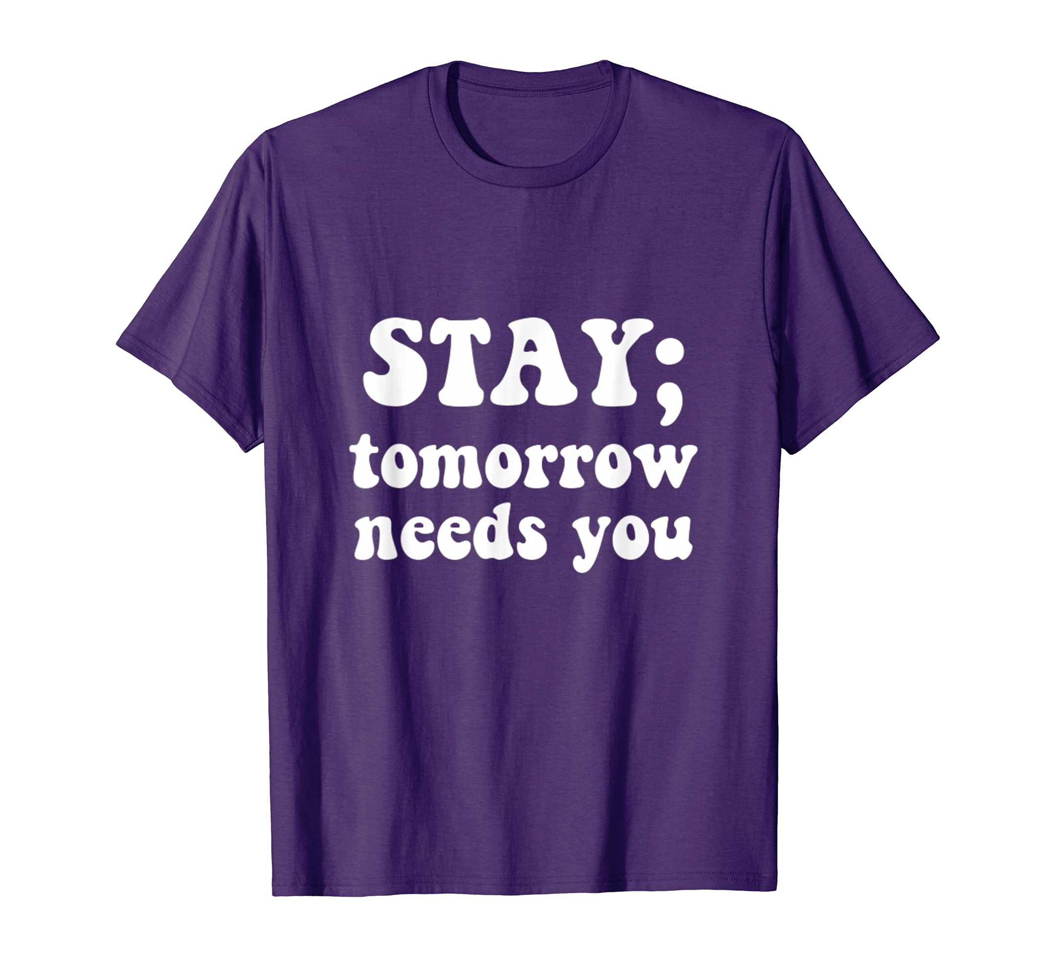 Stay Tomorrow Needs You Semicolon T-Shirt - Custom Art Print for Adults - T-Shirt, Sweatshirt, Hoodie