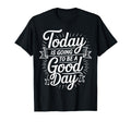 Today Is Going To Be Good Day T-Shirt - Casual Everyday Wear Unisex - T-Shirt, Sweatshirt, Hoodie
