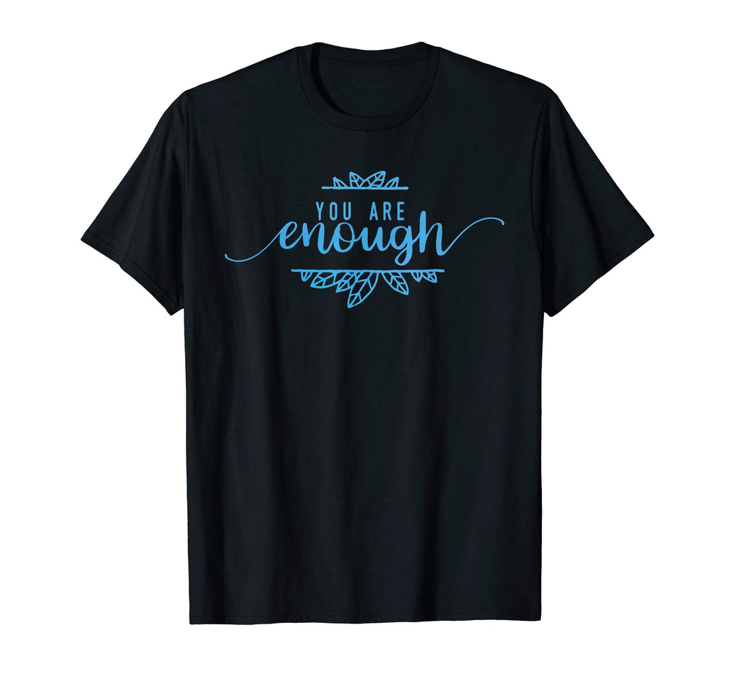 You Are Enough Inspirational Gift T-Shirt - Casual Everyday Wear Unisex - T-Shirt, Sweatshirt, Hoodie