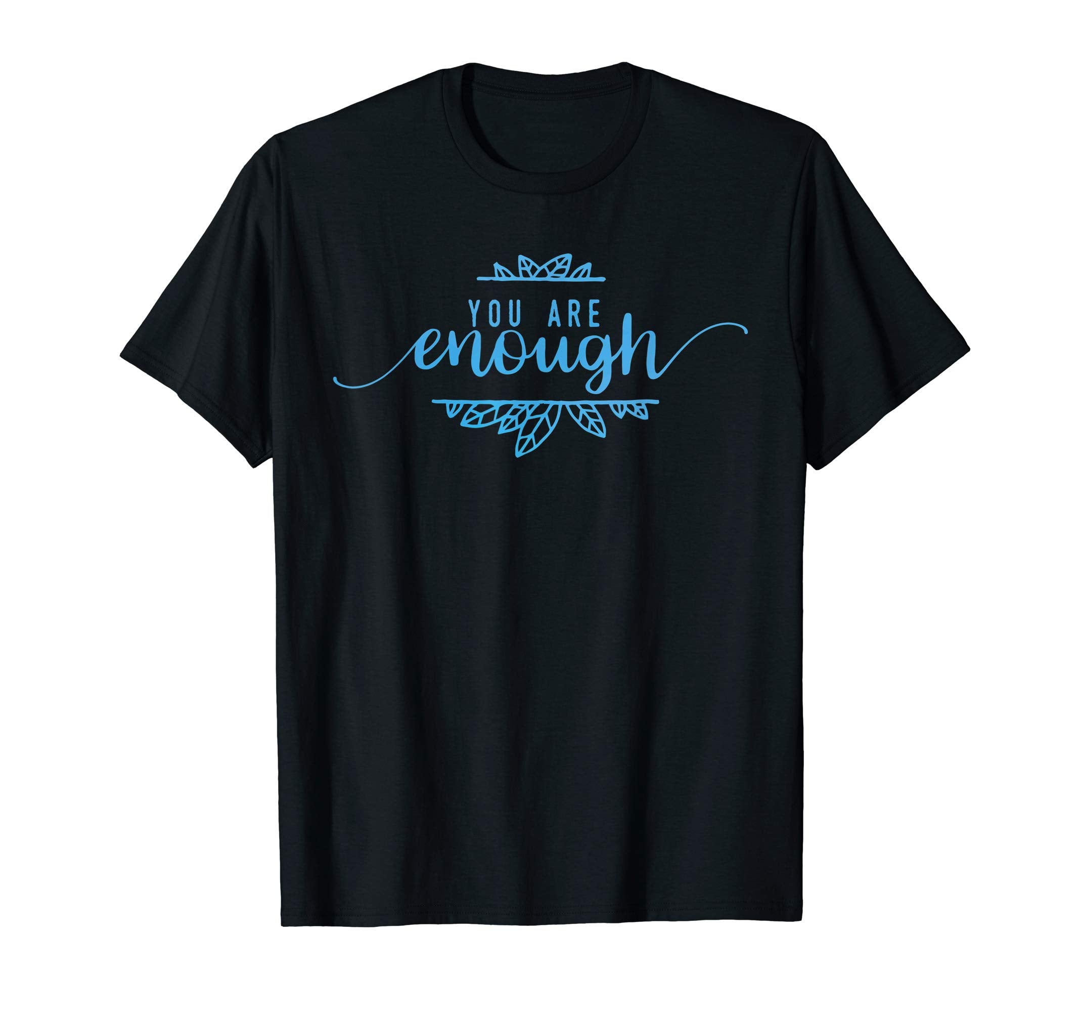 You Are Enough Inspirational Gift T-Shirt - Casual Everyday Wear Unisex - T-Shirt, Sweatshirt, Hoodie