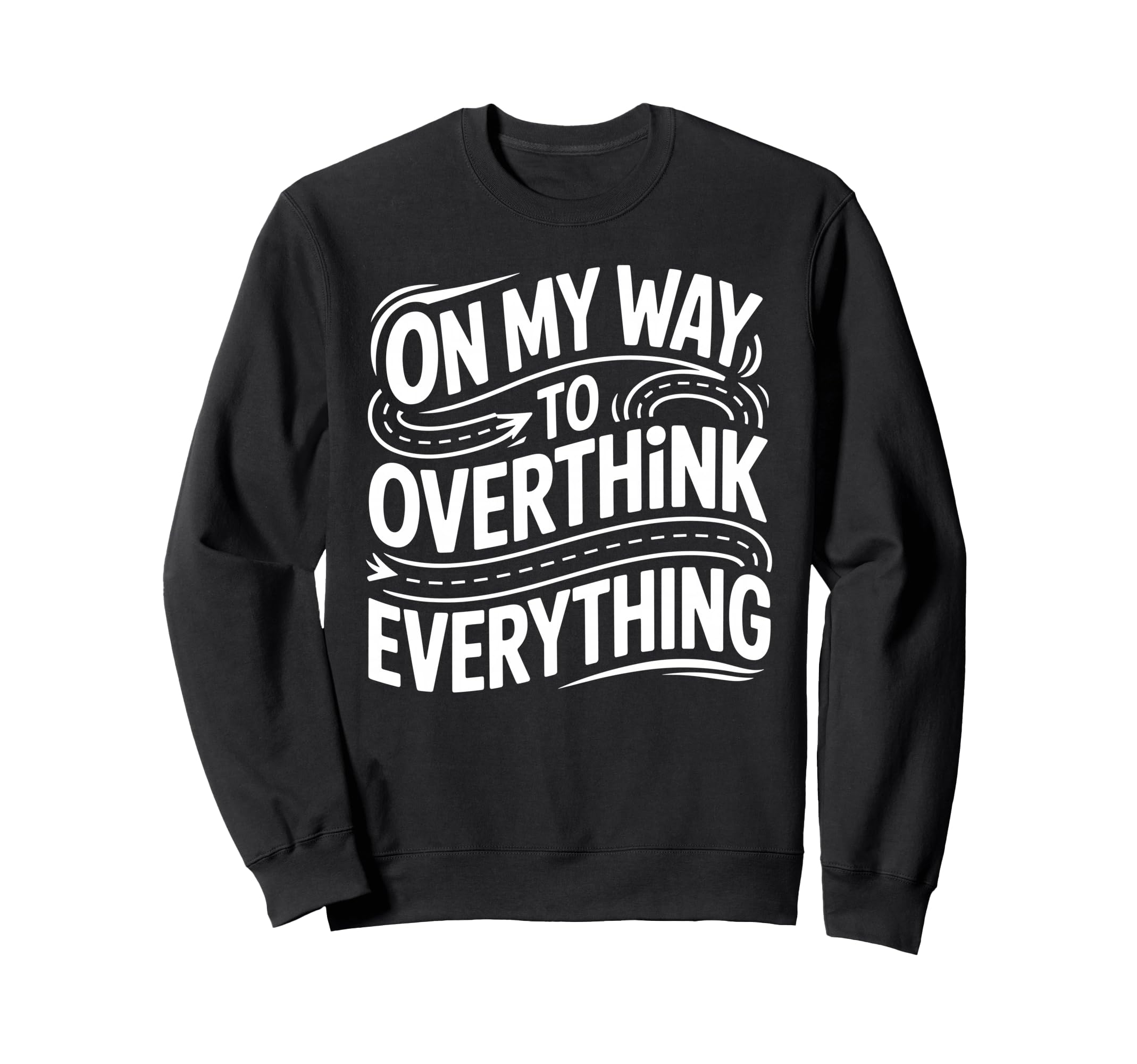 My Way To Overthink Everything Sweatshirt - Unique Graphic Unisex - T-Shirt, Sweatshirt, Hoodie