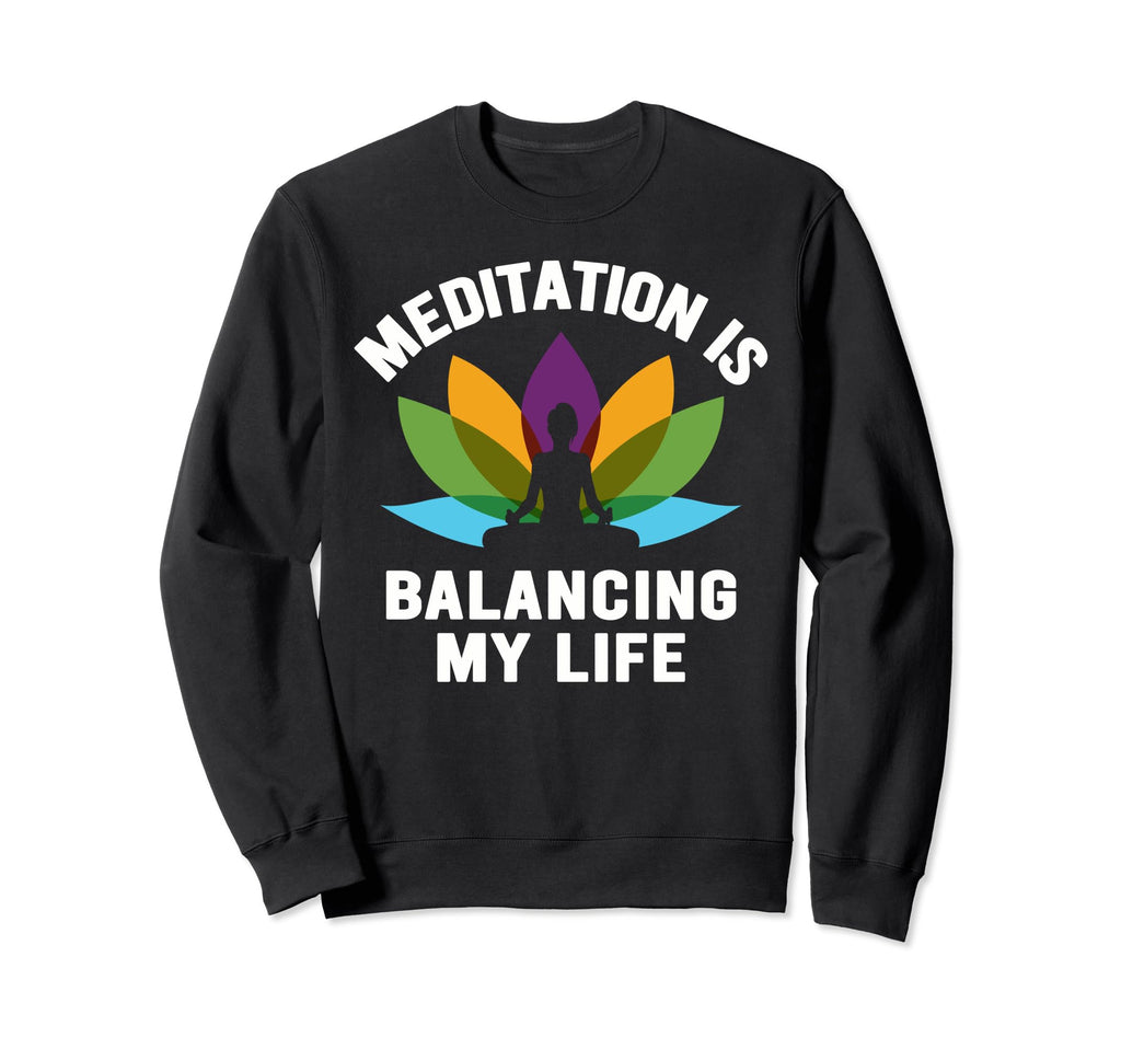 Meditation Is Balancing My Life Sweatshirt - Fun Novelty Design Men Women - T-Shirt, Sweatshirt, Hoodie