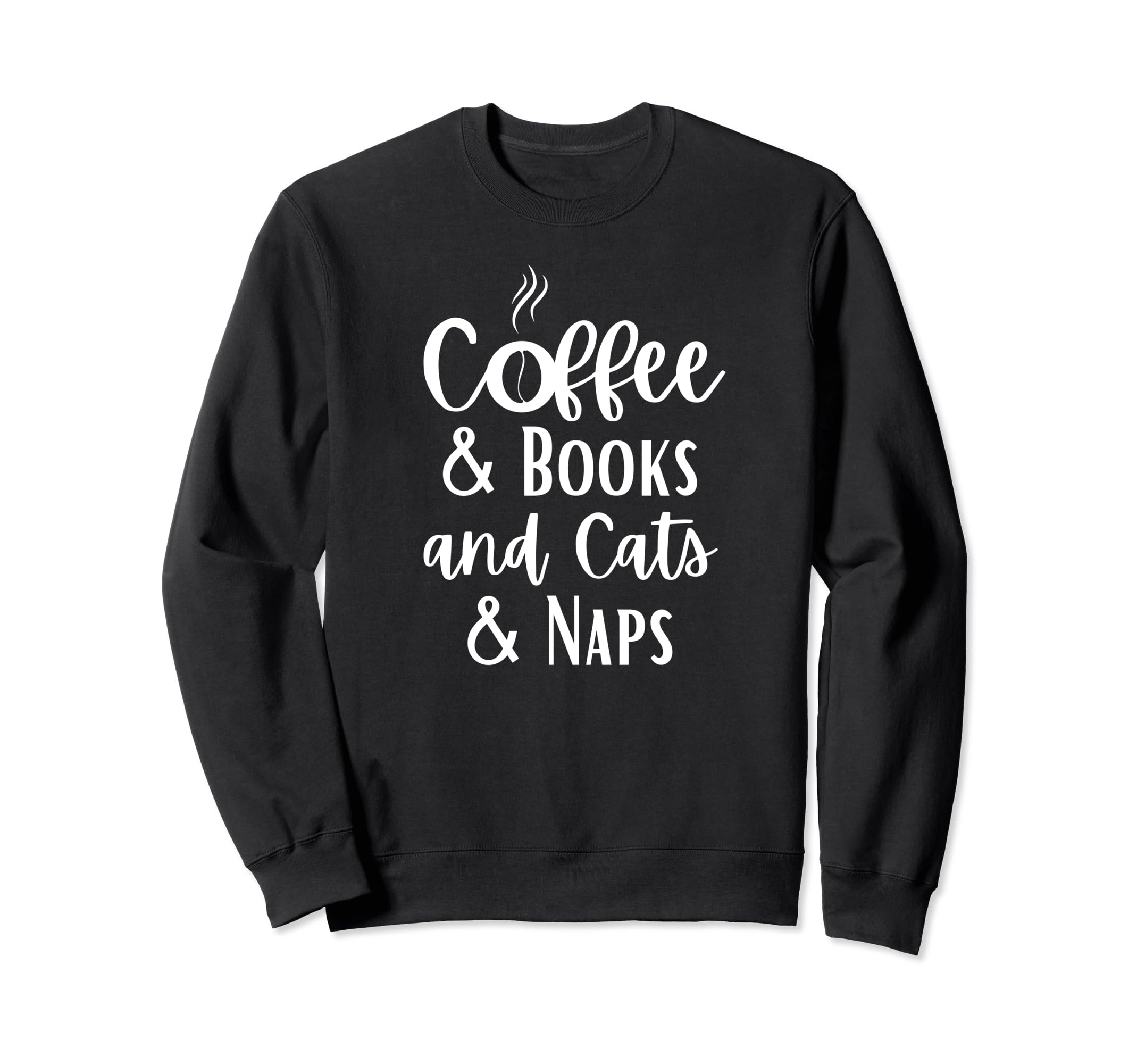 Funny Coffee Books Cats And Naps Sweatshirt - Fun Novelty Design Men Women - T-Shirt, Sweatshirt, Hoodie
