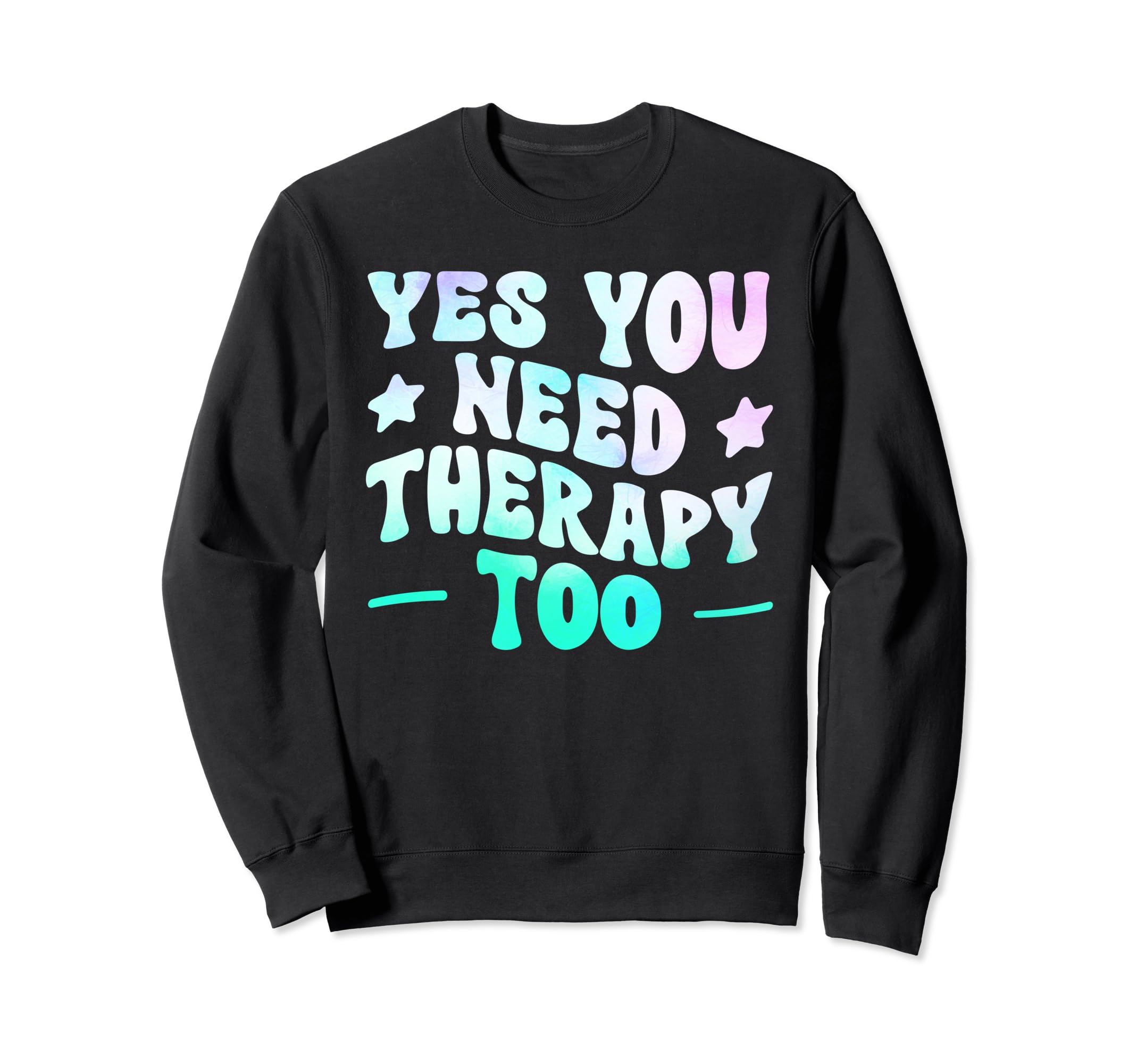 Yes You Need Therapy Too Sweatshirt - Fun Novelty Design Men Women - T-Shirt, Sweatshirt, Hoodie