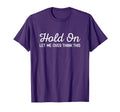 Hold Let Me Over Think This Funny T-Shirt - Fun Novelty Design Men Women - T-Shirt, Sweatshirt, Hoodie