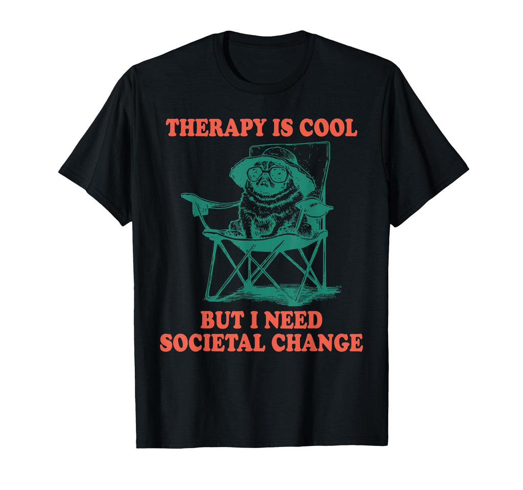 Therapy Is But I Need Societal T-Shirt - Fun Novelty Design Men Women - T-Shirt, Sweatshirt, Hoodie