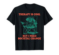 Therapy Is But I Need Societal T-Shirt - Fun Novelty Design Men Women - T-Shirt, Sweatshirt, Hoodie