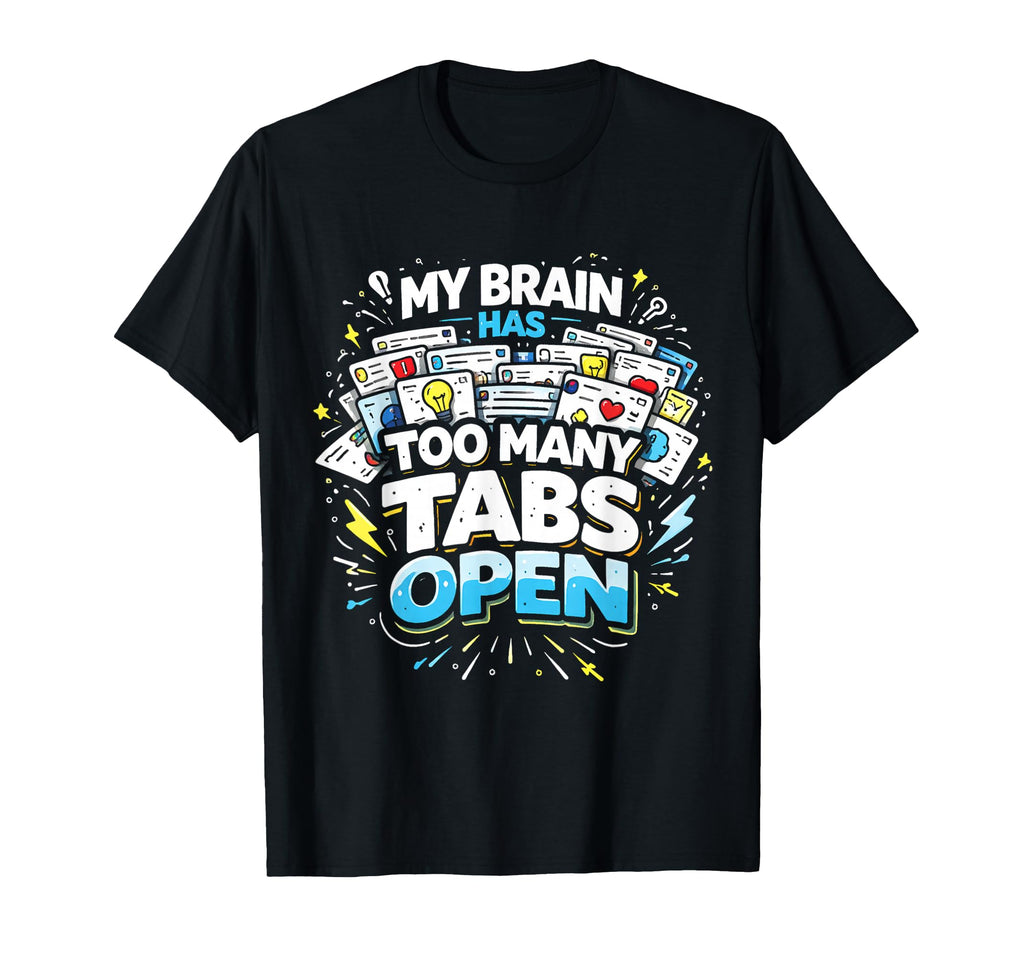 Funny Overthinking Too Many Tabs T-Shirt - Custom Art Print for Adults - T-Shirt, Sweatshirt, Hoodie