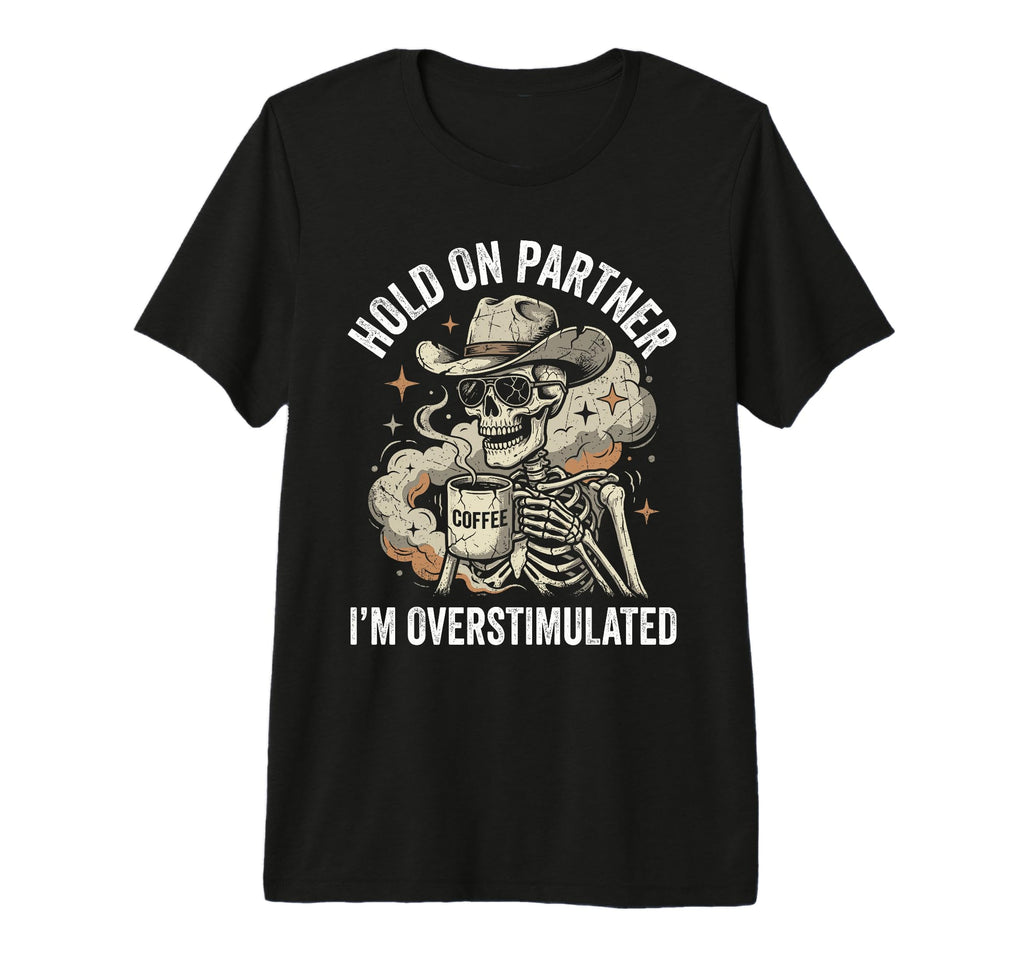Hold Partner Im Overstimulated Skeleton T-Shirt - Unique Graphic Unisex - T-Shirt, Sweatshirt, Hoodie