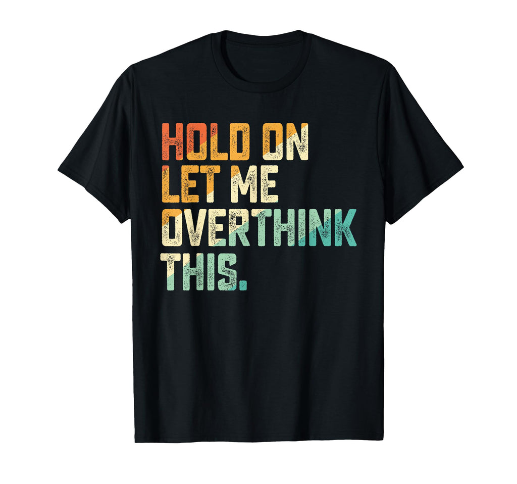 Hold Let Me Overthink This T-Shirt - Minimalist Print Men Women - T-Shirt, Sweatshirt, Hoodie