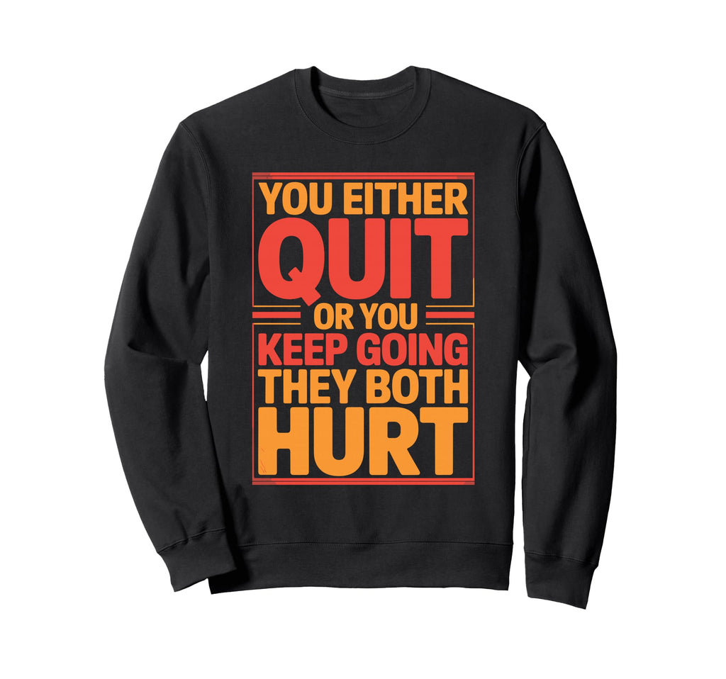 You Either Quit Or You Keep Going Sweatshirt - Trendy Graphic Men Women - T-Shirt, Sweatshirt, Hoodie