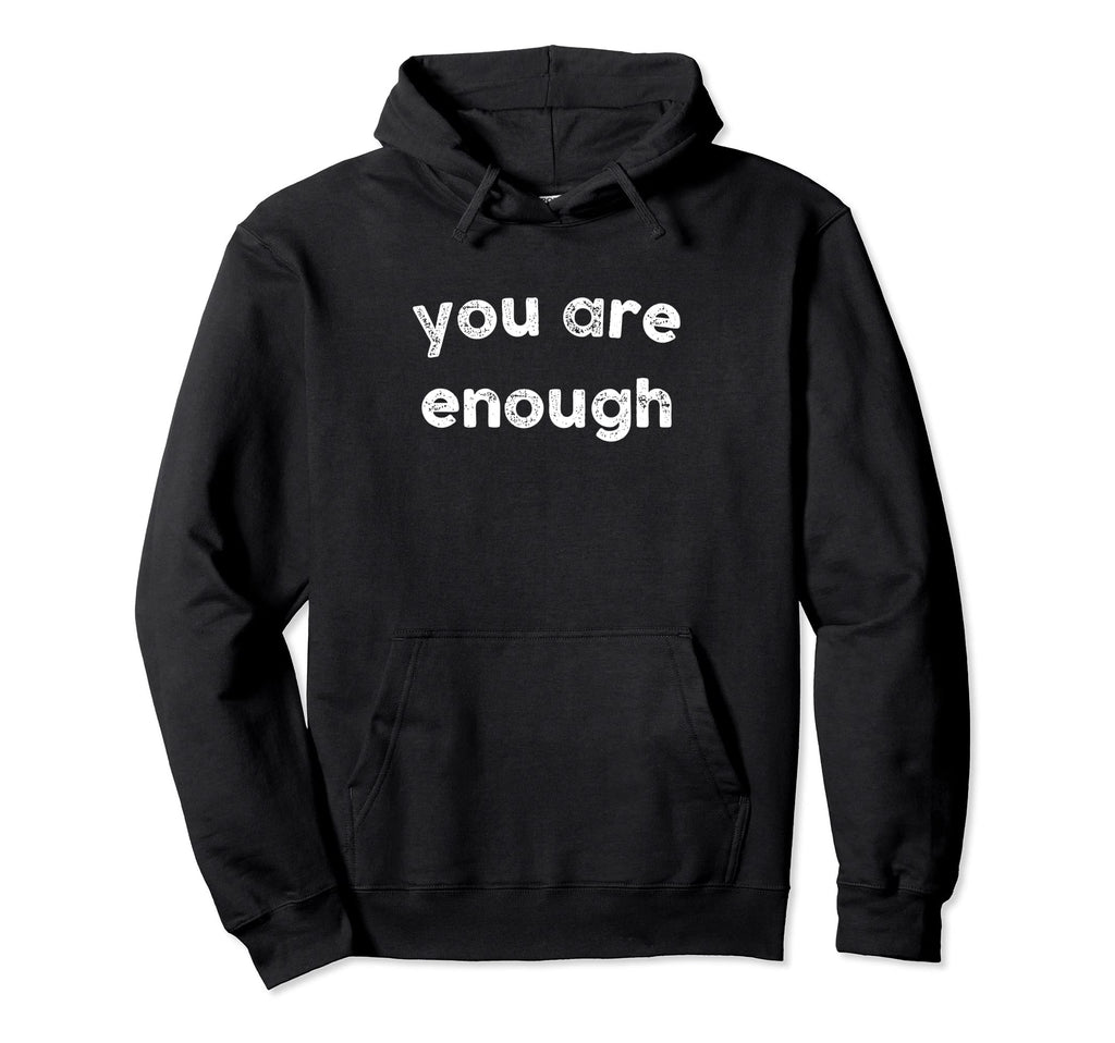 You Are Enough Positive Self Image Tops Hoodie - Novelty Apparel Unisex - T-Shirt, Sweatshirt, Hoodie
