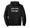 You Are Enough Positive Self Image Tops Hoodie - Novelty Apparel Unisex - T-Shirt, Sweatshirt, Hoodie
