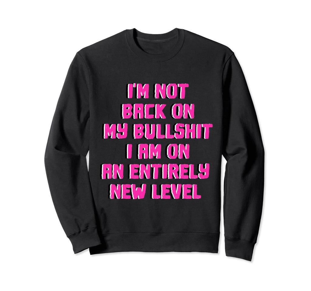 Not Back Im Entirely New Level My Sweatshirt - Streetwear Style Men Women - T-Shirt, Sweatshirt, Hoodie
