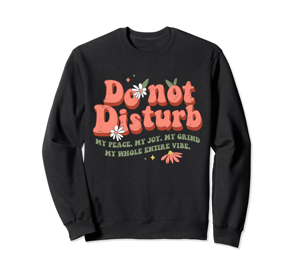 Do Not Disturb My Vibe Peace Joy Grind Sweatshirt - Novelty Apparel Unisex - T-Shirt, Sweatshirt, Hoodie