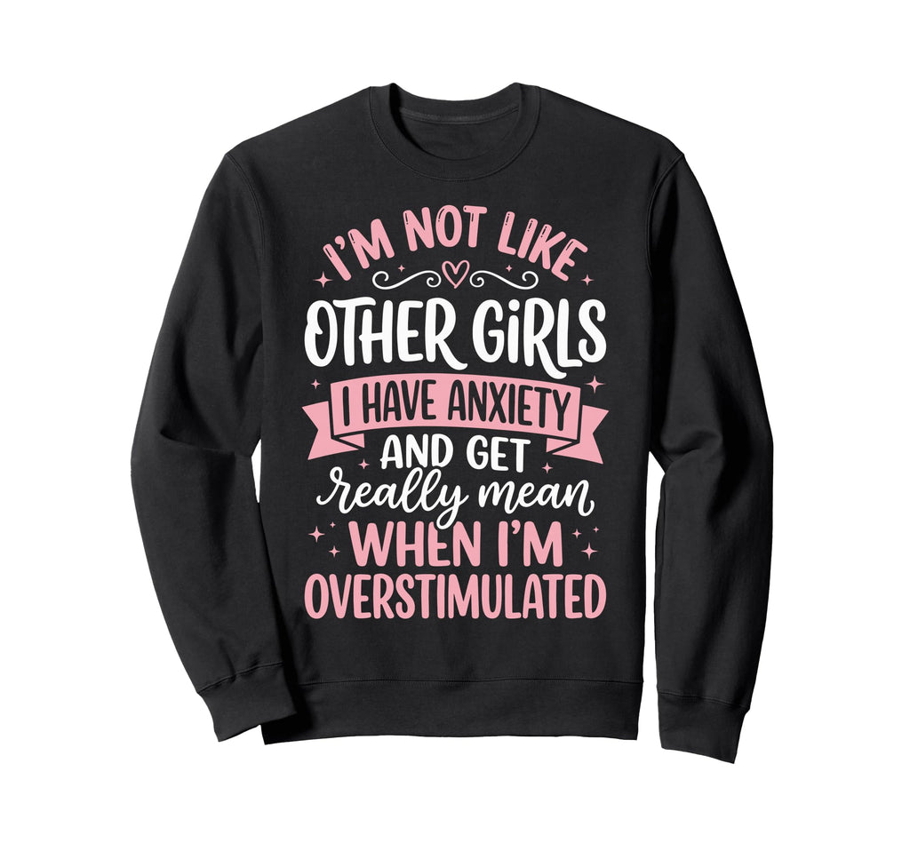 Im Not Like Other I Have Anxiety Sweatshirt - Minimalist Print for Adults - T-Shirt, Sweatshirt, Hoodie