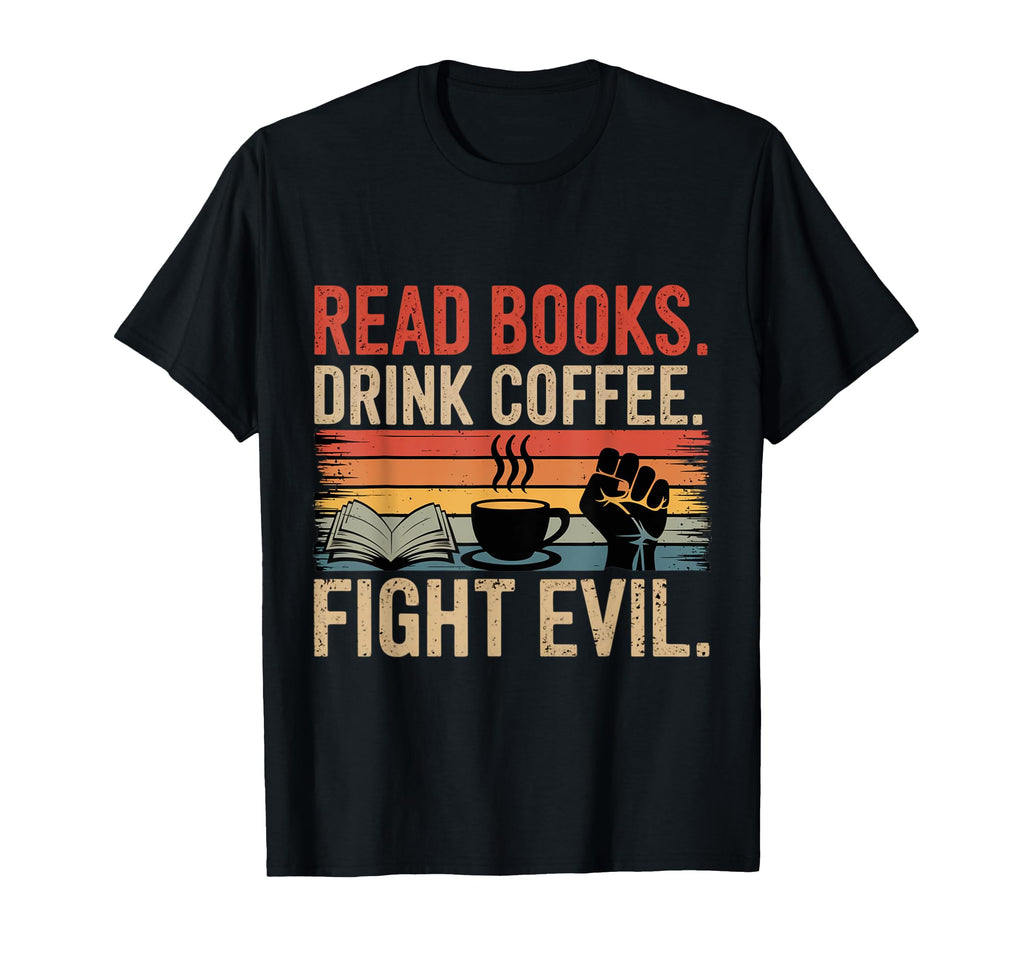 Funny Read Books Drink Coffee Fight Evil T-Shirt - Graphic Print Unisex - T-Shirt, Sweatshirt, Hoodie