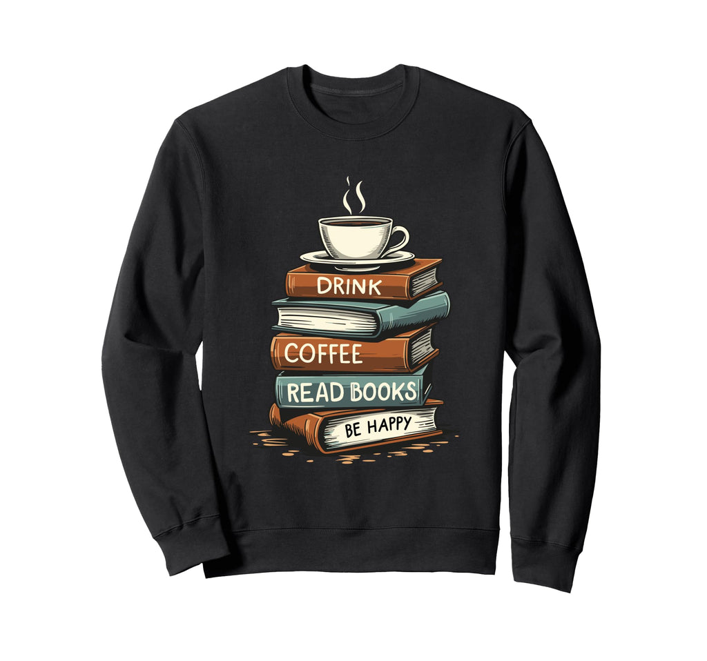 Drink Coffee Read Books Be Sweatshirt - Casual Everyday Wear for Adults - T-Shirt, Sweatshirt, Hoodie