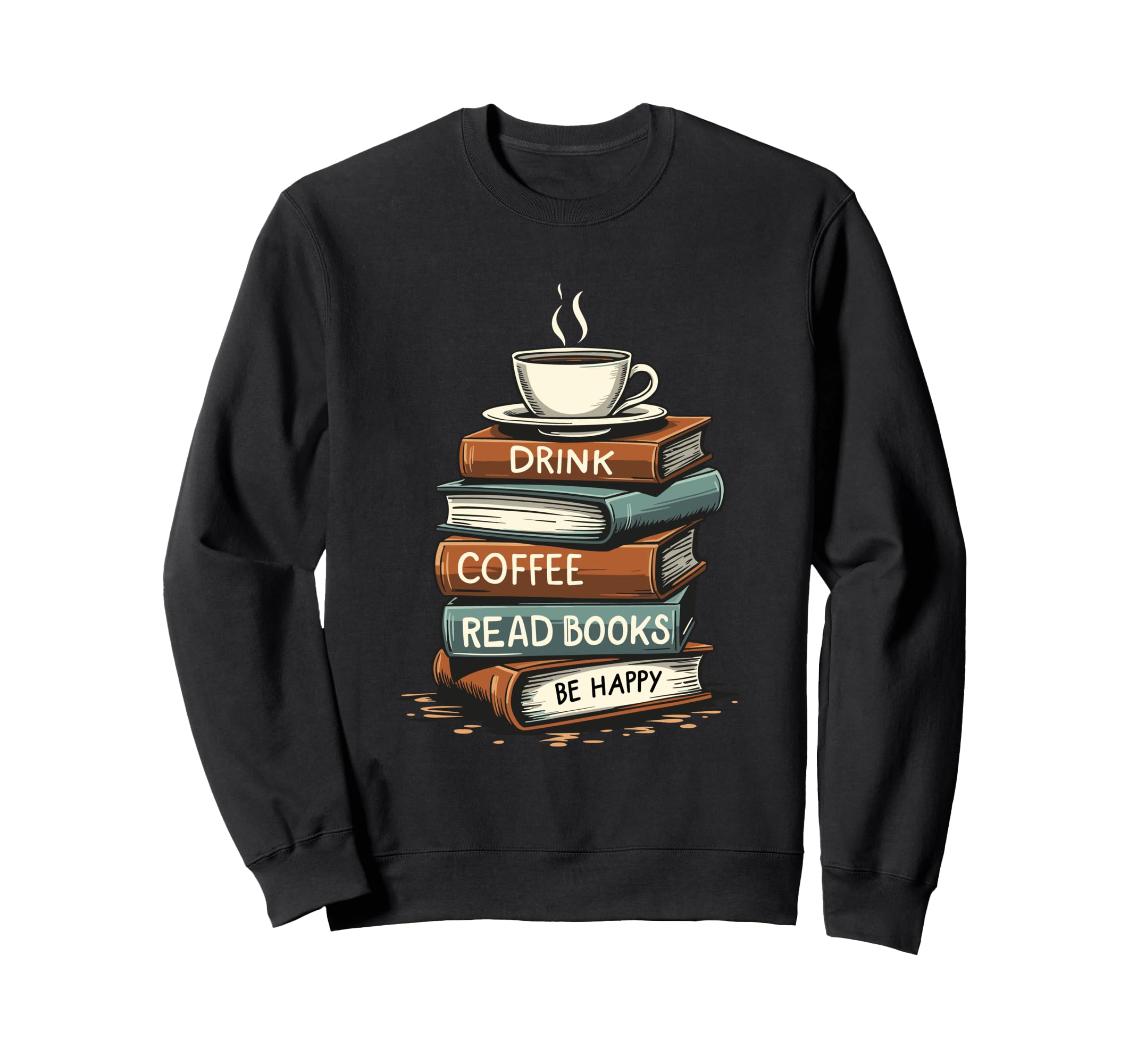 Drink Coffee Read Books Be Sweatshirt - Casual Everyday Wear for Adults - T-Shirt, Sweatshirt, Hoodie